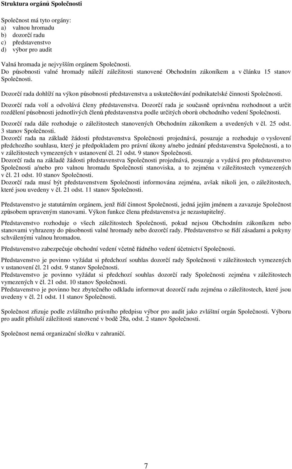 Dozorčí rada dohlíží na výkon působnosti představenstva a uskutečňování podnikatelské činnosti Společnosti. Dozorčí rada volí a odvolává členy představenstva.