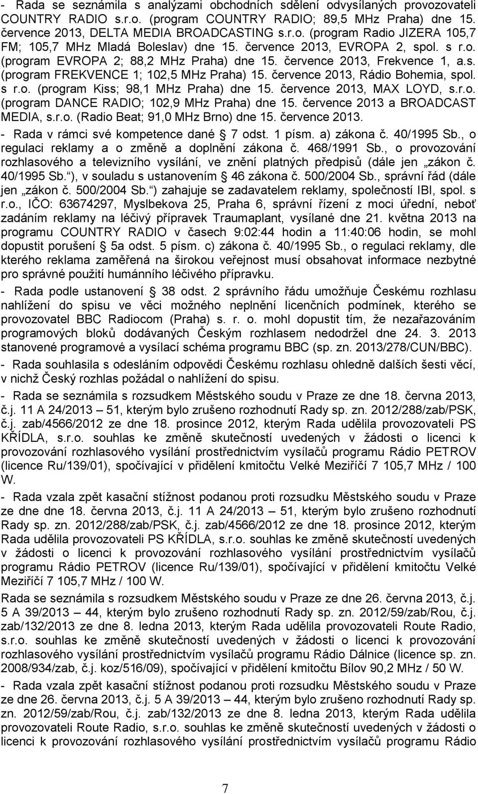 července 2013, MAX LOYD, s.r.o. (program DANCE RADIO; 102,9 MHz Praha) dne 15. července 2013 a BROADCAST MEDIA, s.r.o. (Radio Beat; 91,0 MHz Brno) dne 15. července 2013. - Rada v rámci své kompetence dané 7 odst.