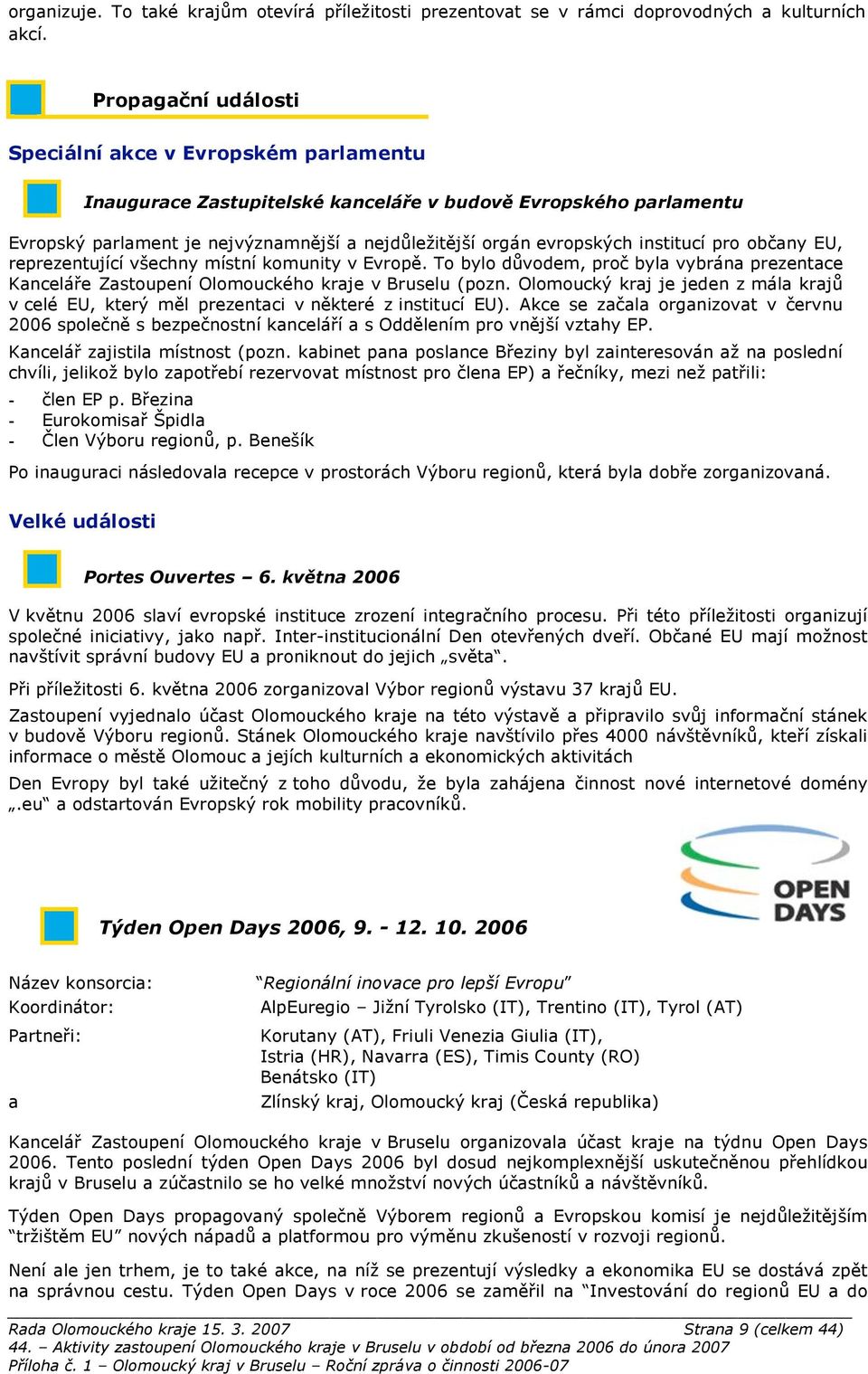 To bylo d&vodem, pro" byla vybrána prezentace Kancelá!e Zastoupení Olomouckého kraje v Bruselu (pozn. Olomouck# kraj je jeden z mála kraj& v celé EU, kter# m(l prezentaci v n(které z institucí EU).