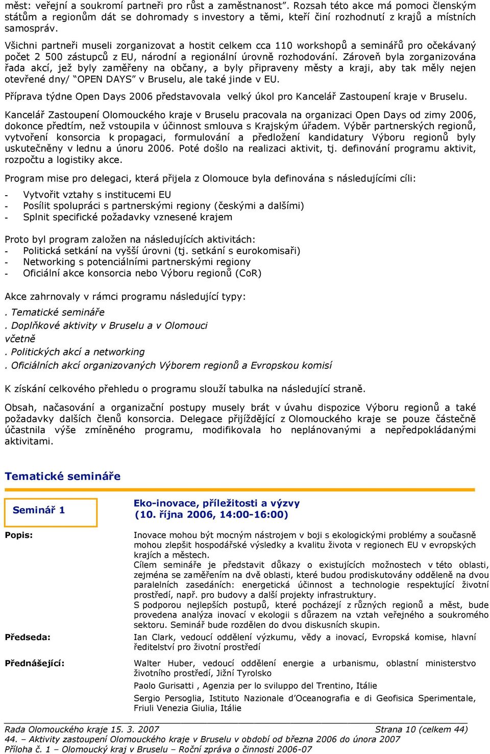 & pro o"ekávan# po"et 2 500 zástupc& z EU, národní a regionální úrovn( rozhodování. Zárove* byla zorganizována!ada akcí, je' byly zam(!eny na ob"any, a byly p!