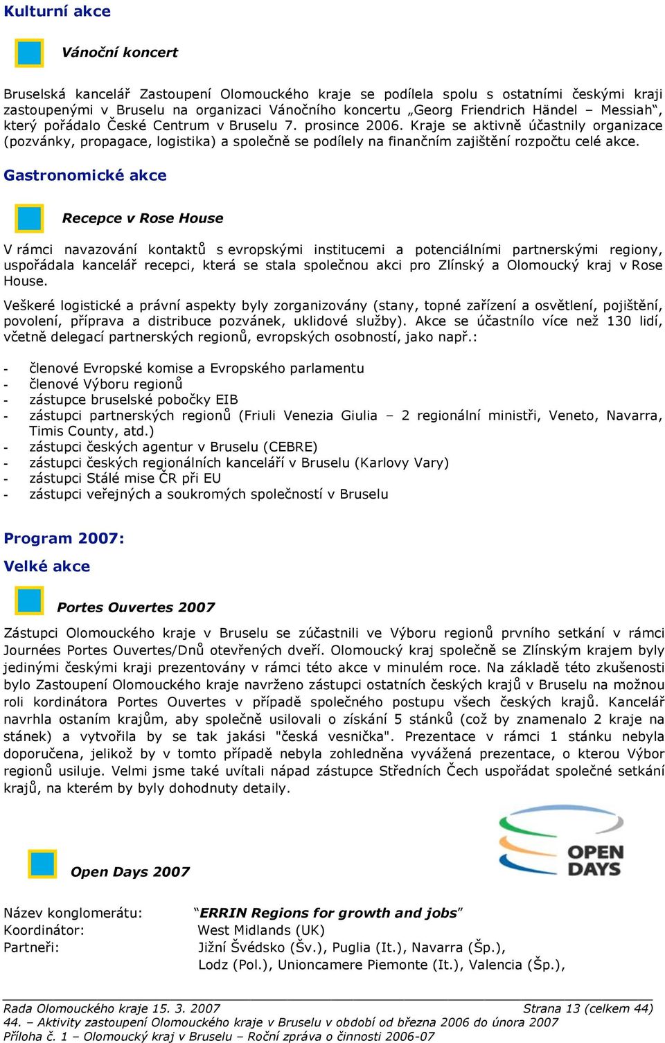 ádalo $eské Centrum v Bruselu 7. prosince 2006. Kraje se aktivn( ú"astnily organizace (pozvánky, propagace, logistika) a spole"n( se podílely na finan"ním zaji%t(ní rozpo"tu celé akce.