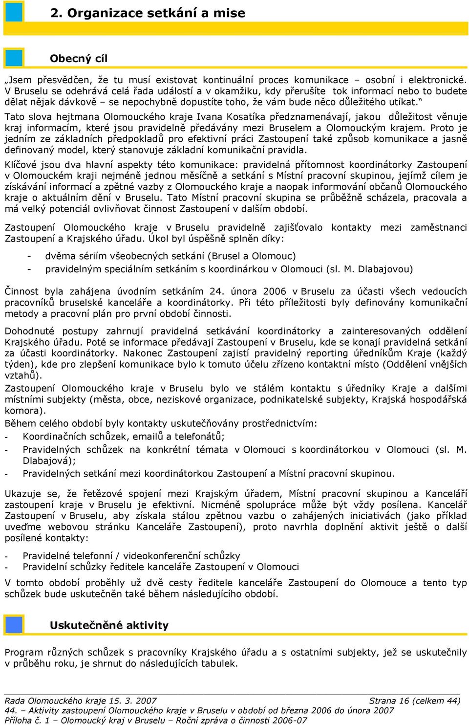 edznamenávají, jakou d&le'itost v(nuje kraj informacím, které jsou pravideln( p!edávány mezi Bruselem a Olomouck#m krajem. Proto je jedním ze základních p!