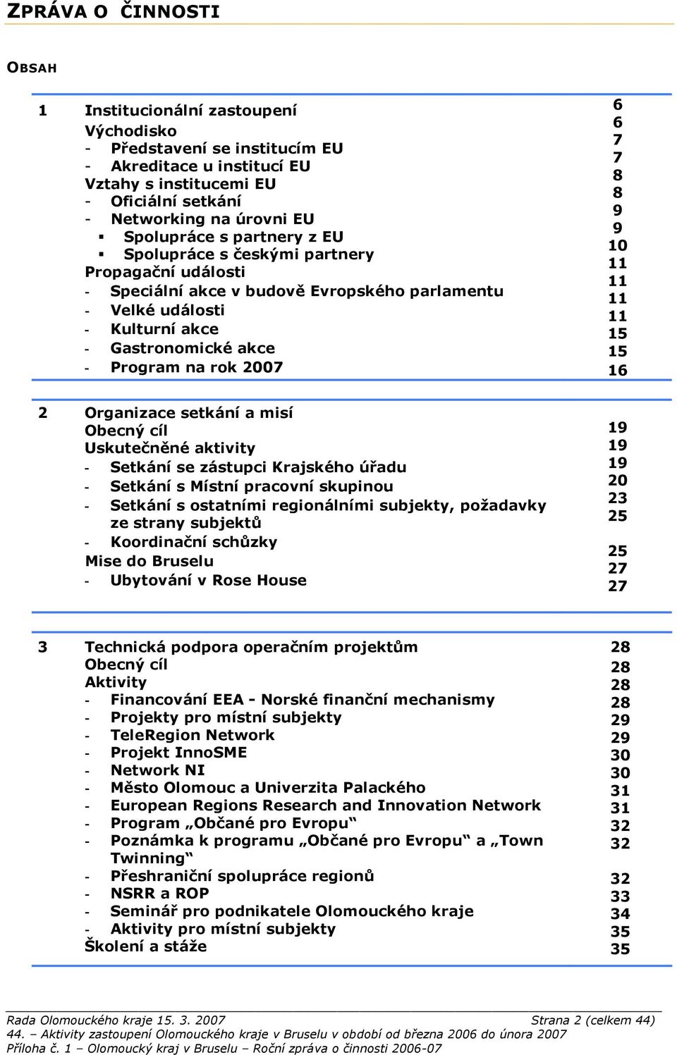 Spolupráce s &esk$mi partnery Propaga&ní události - Speciální akce v budov' Evropského parlamentu - Velké události - Kulturní akce - Gastronomické akce - Program na rok 2007 6 6 7 7 8 8 9 9 10 11 11