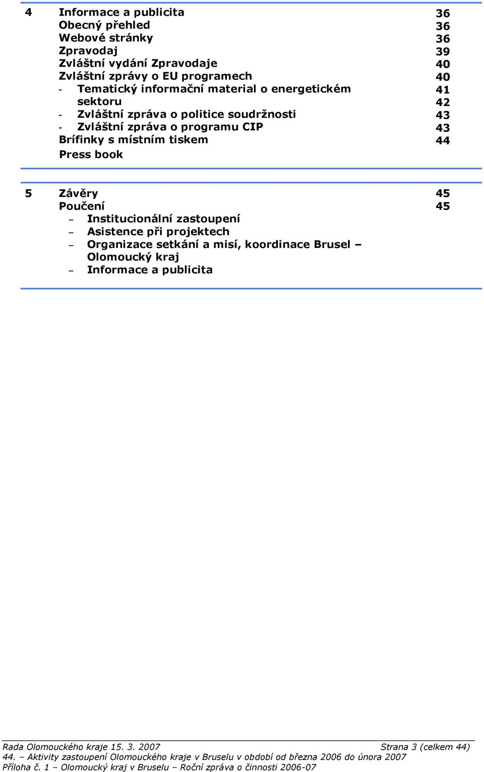 místním tiskem Press book 36 36 36 39 40 40 41 42 43 43 44 5 Záv'ry Pou&ení! Institucionální zastoupení! Asistence p%i projektech!