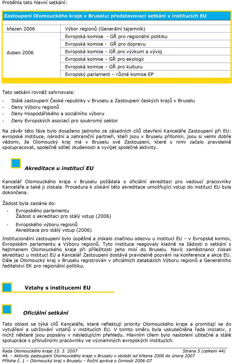 ekologii Evropská komise G+ pro kulturu Evropsk# parlament r&zné komise EP Tato setkání rovn(' zahrnovala: - Stálé zastoupení $eské republiky v Bruselu a Zastoupení "esk#ch kraj& v Bruselu - "leny