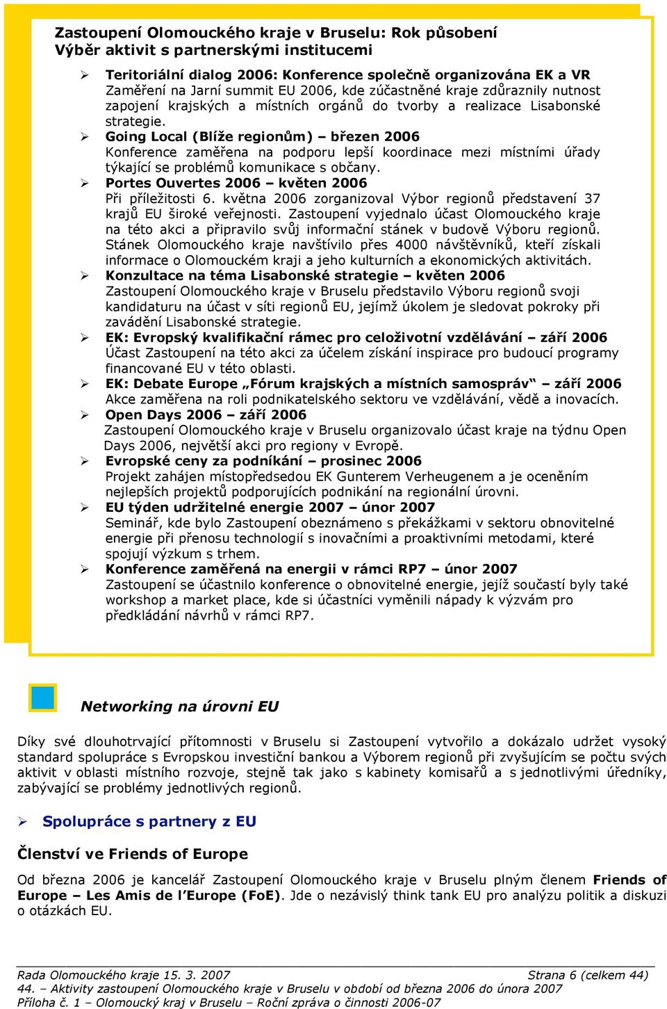 m) b%ezen 2006 Konference zam(!ena na podporu lep%í koordinace mezi místními ú!ady t#kající se problém& komunikace s ob"any. " Portes Ouvertes 2006 kv'ten 2006 P!i p!íle'itosti 6.
