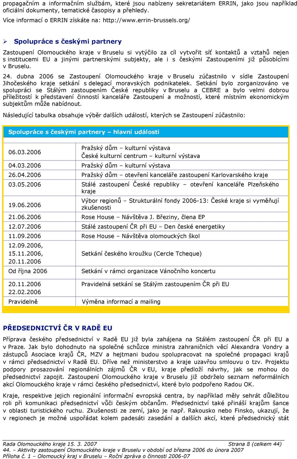 it sí- kontakt& a vztah& nejen s institucemi EU a jin#mi partnersk#mi subjekty, ale i s "esk#mi Zastoupeními ji' p&sobícími v Bruselu. 24.
