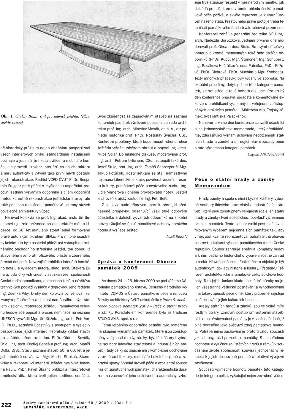 interiérû co do charakteru a míry autenticity a vytvofiil také první návrh postupu jejich rekonstrukce. editel VCPD âvut PhDr.