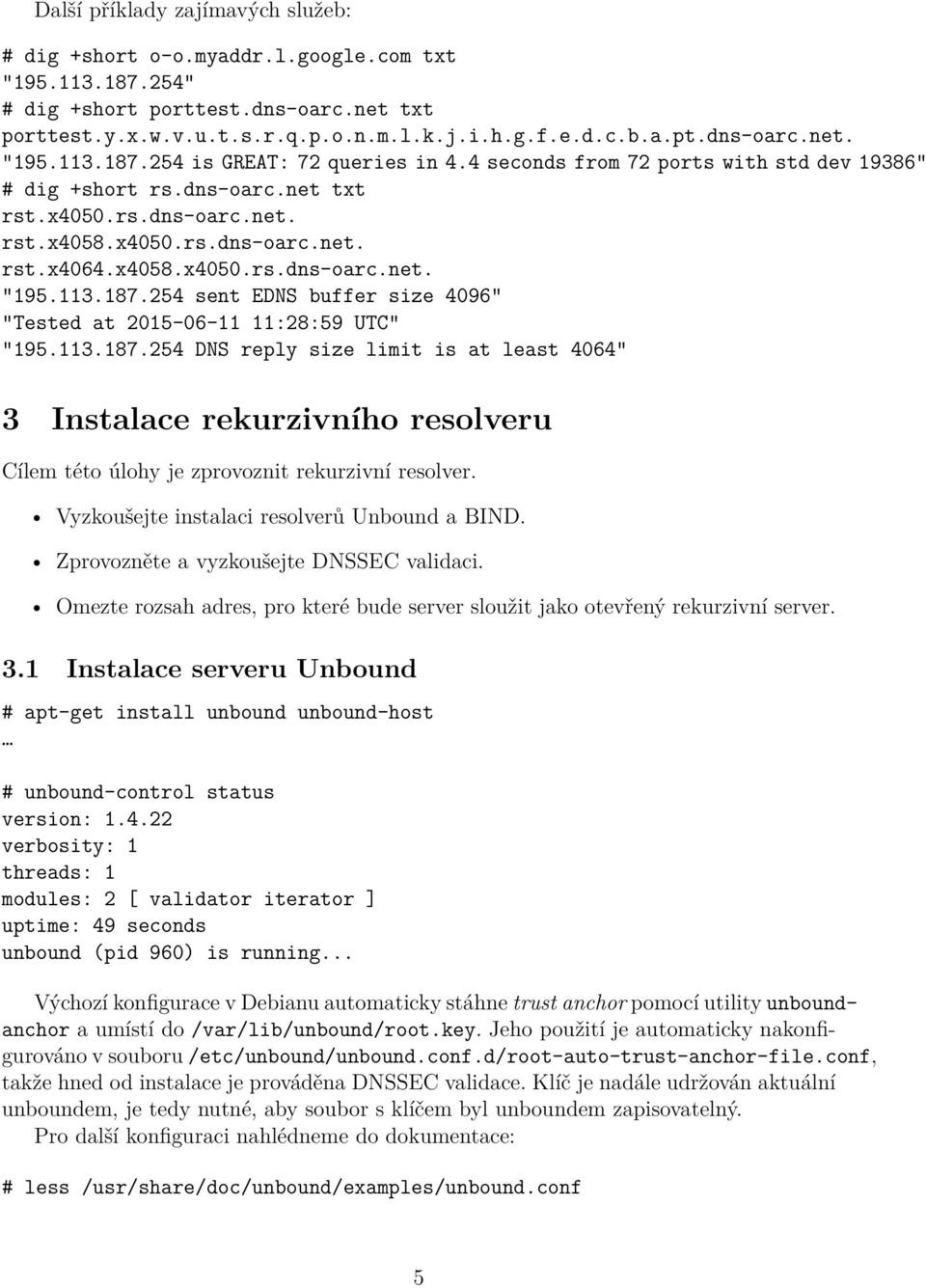 x4058.x4050.rs.dns-oarc.net. "195.113.187.254 sent EDNS buffer size 4096" "Tested at 2015-06-11 11:28:59 UTC" "195.113.187.254 DNS reply size limit is at least 4064" 3 Instalace rekurzivního resolveru Cílem této úlohy je zprovoznit rekurzivní resolver.