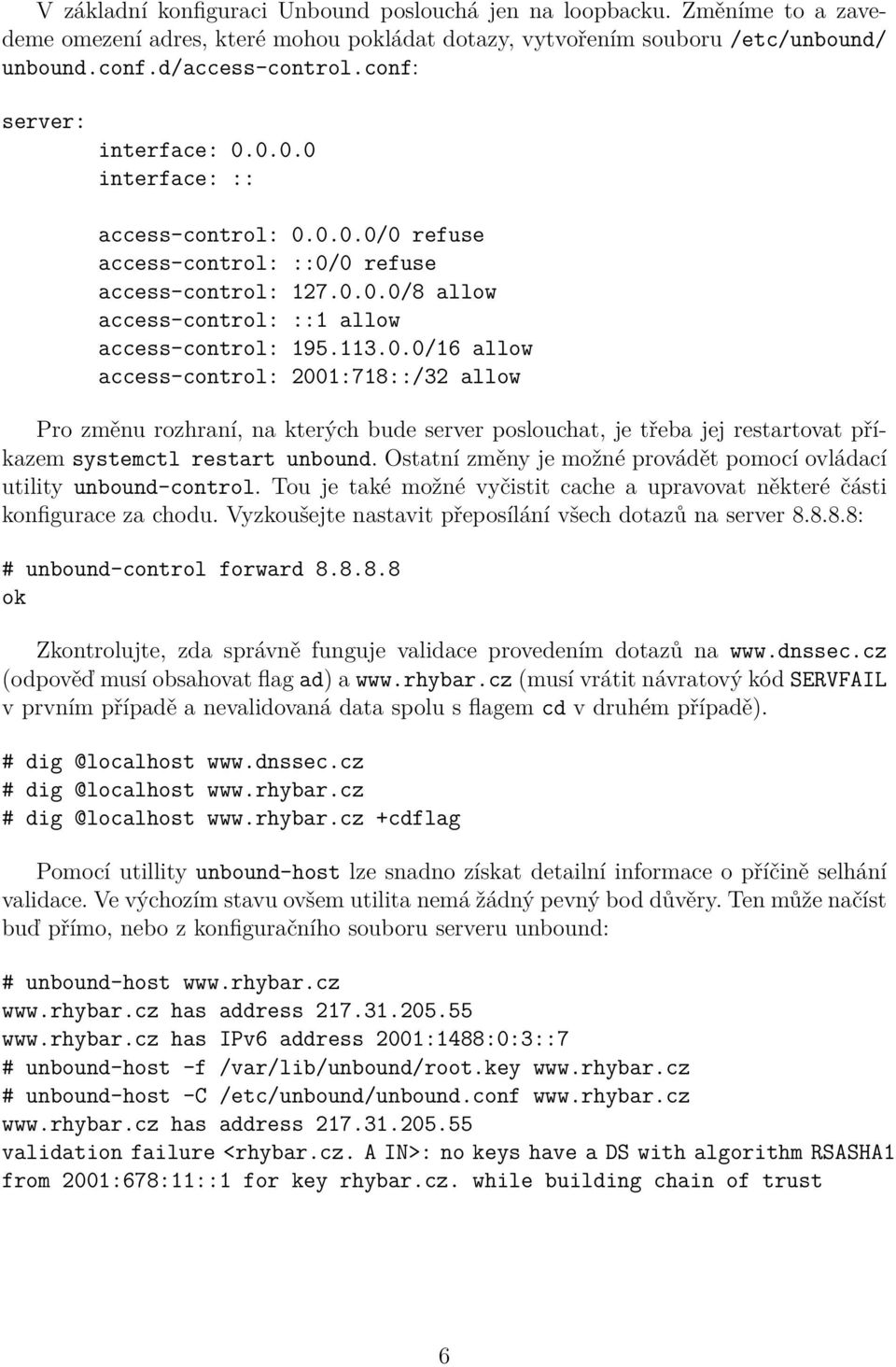 Ostatní změny je možné provádět pomocí ovládací utility unbound-control. Tou je také možné vyčistit cache a upravovat některé části konfigurace za chodu.