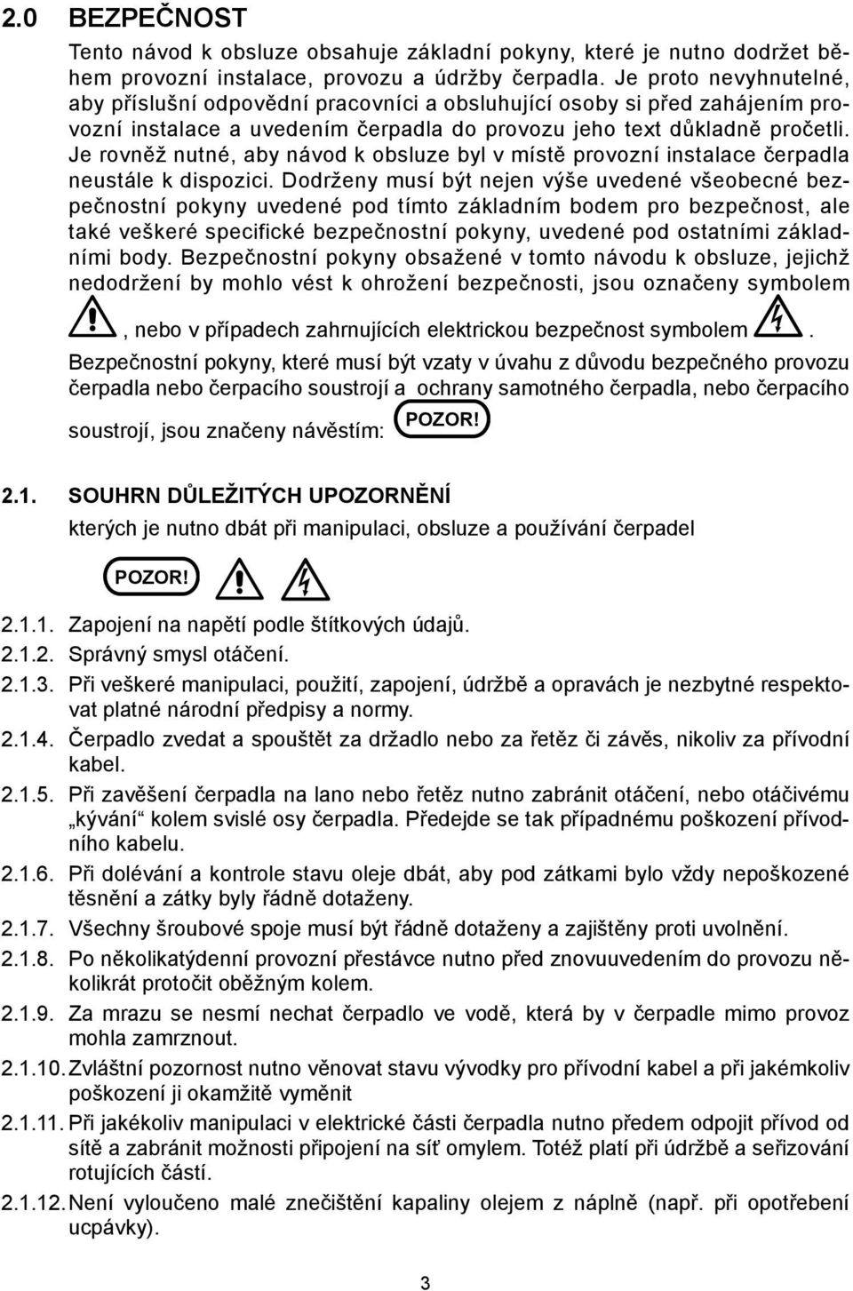 Je rovněž nutné, aby návod k obsluze byl v místě provozní instalace čerpadla neustále k dispozici.