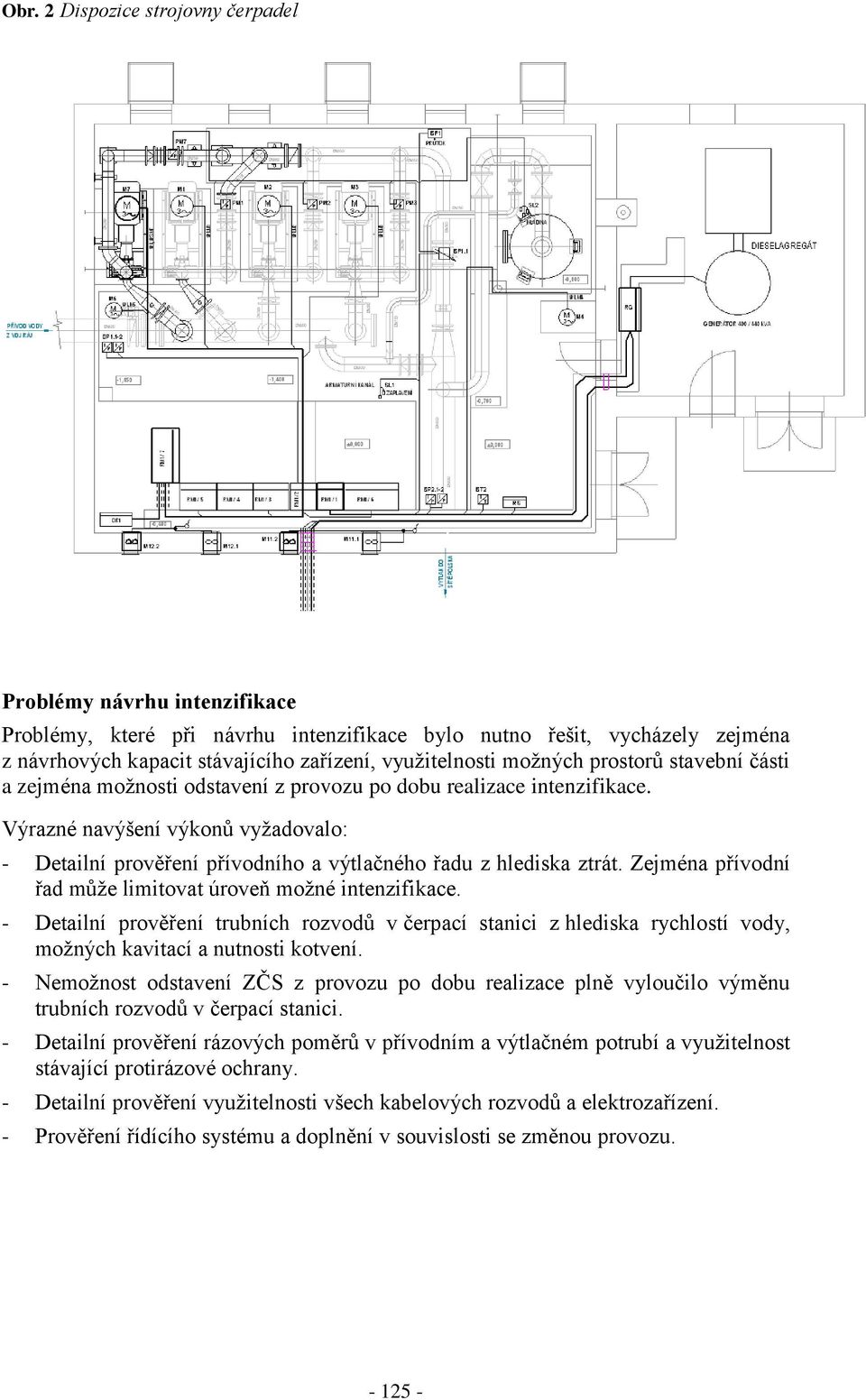 Výrazné navýšení výkonů vyžadovalo: - Detailní prověření přívodního a výtlačného řadu z hlediska ztrát. Zejména přívodní řad může limitovat úroveň možné intenzifikace.