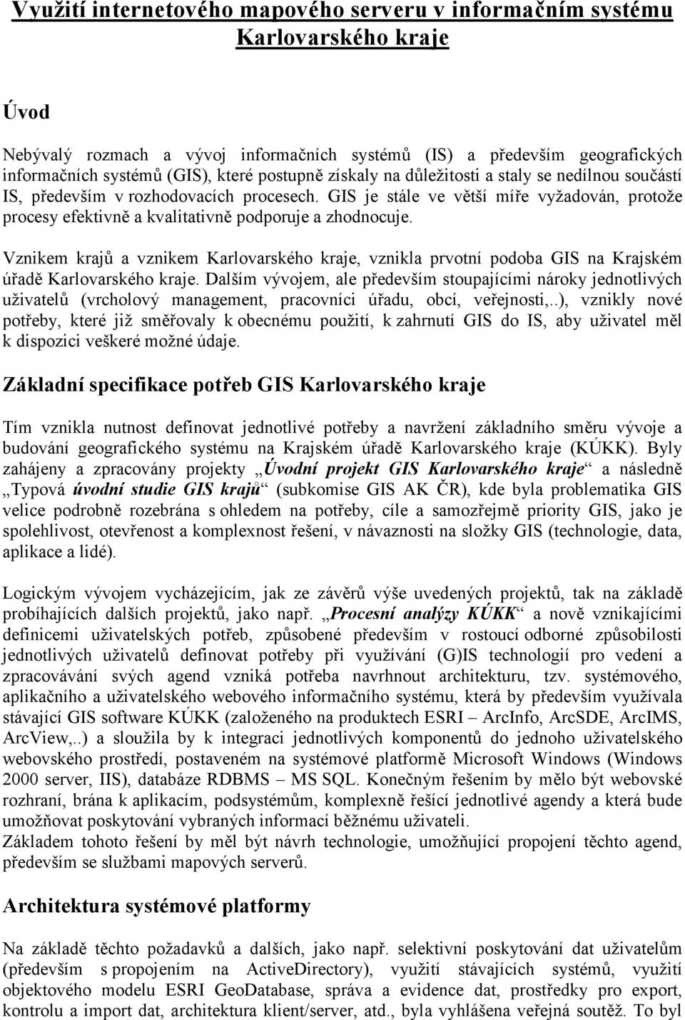 Vznikem kraj a vznikem Karlovarského kraje, vznikla prvotní podoba GIS na Krajském úad' Karlovarského kraje.