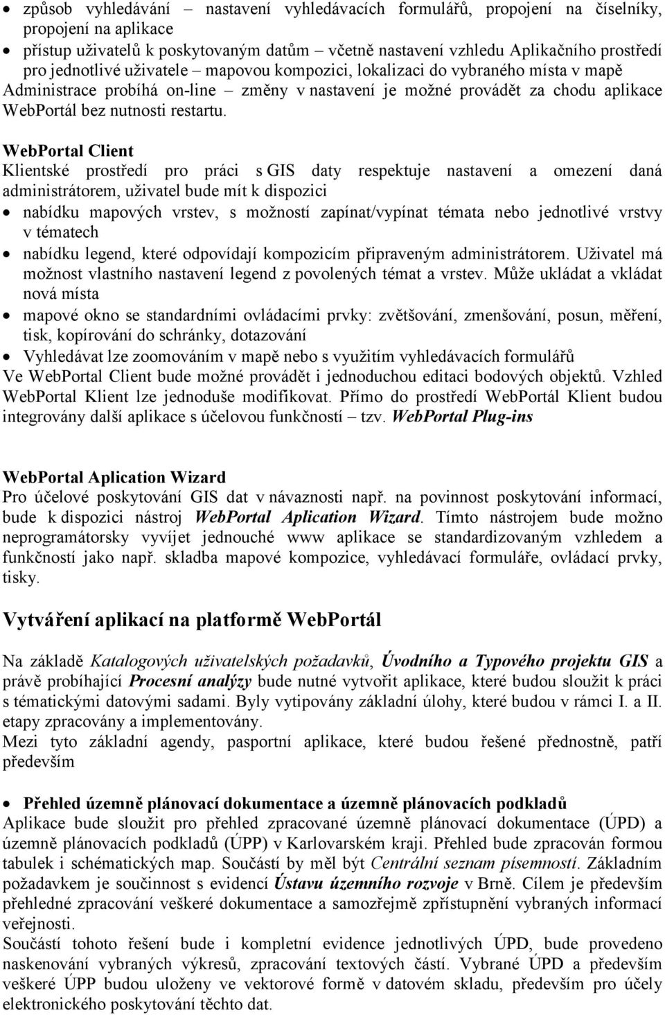 WebPortal Client Klientské prostedí pro práci s GIS daty respektuje nastavení a omezení daná administrátorem, uživatel bude mít k dispozici nabídku mapových vrstev, s možností zapínat/vypínat témata