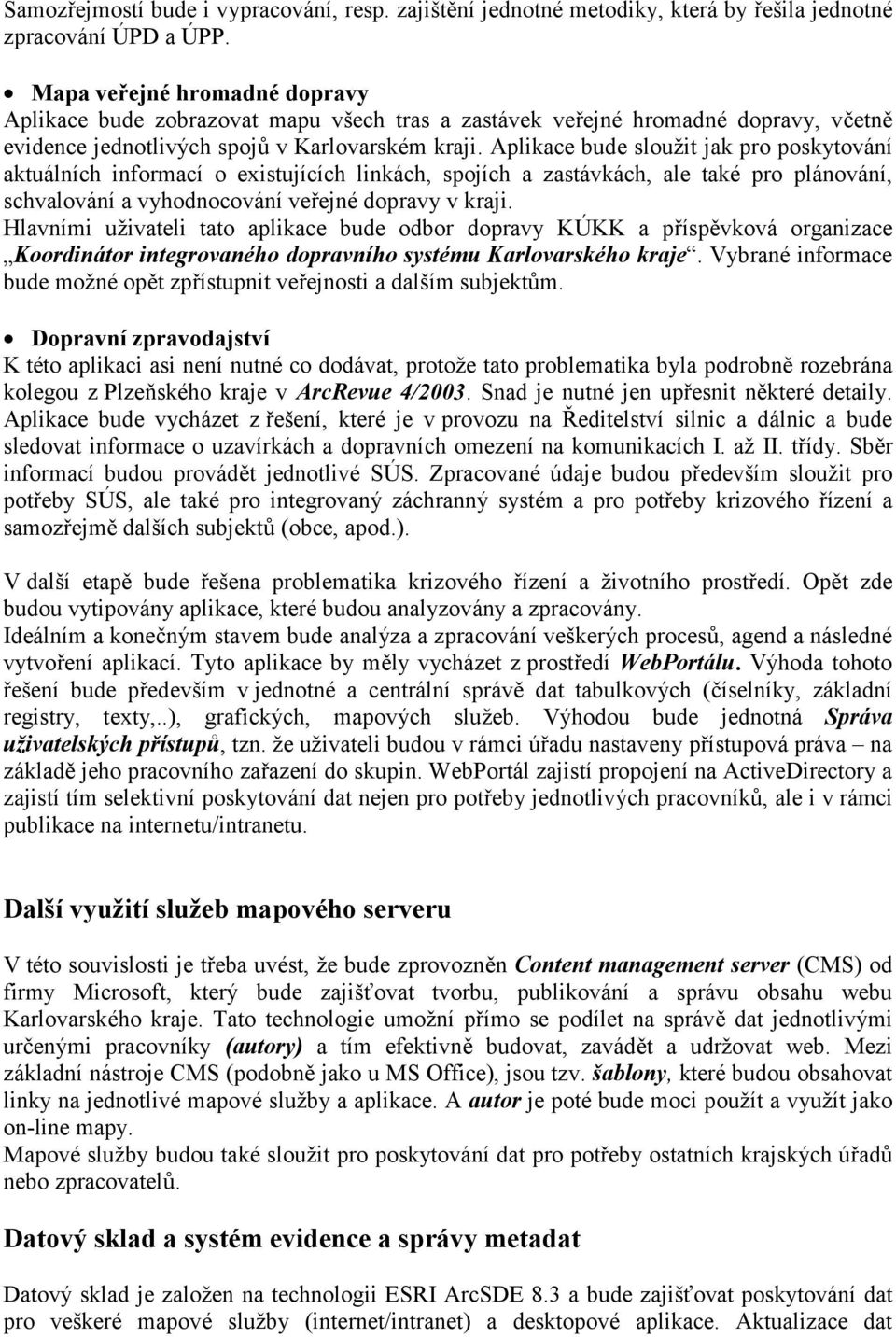 Aplikace bude sloužit jak pro poskytování aktuálních informací o existujících linkách, spojích a zastávkách, ale také pro plánování, schvalování a vyhodnocování veejné dopravy v kraji.