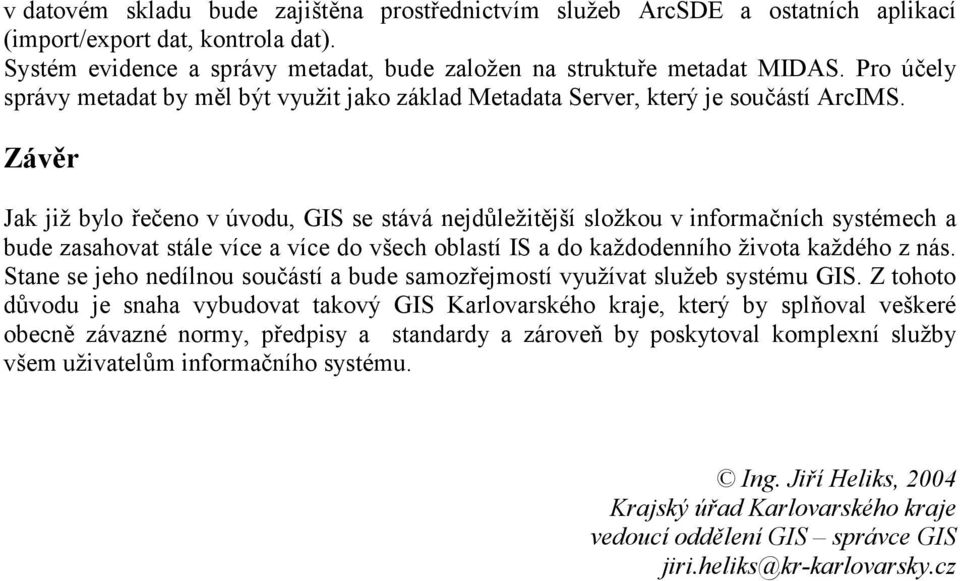 Záv,r Jak již bylo eeno v úvodu, GIS se stává nejdležit'jší složkou v informaních systémech a bude zasahovat stále více a více do všech oblastí IS a do každodenního života každého z nás.