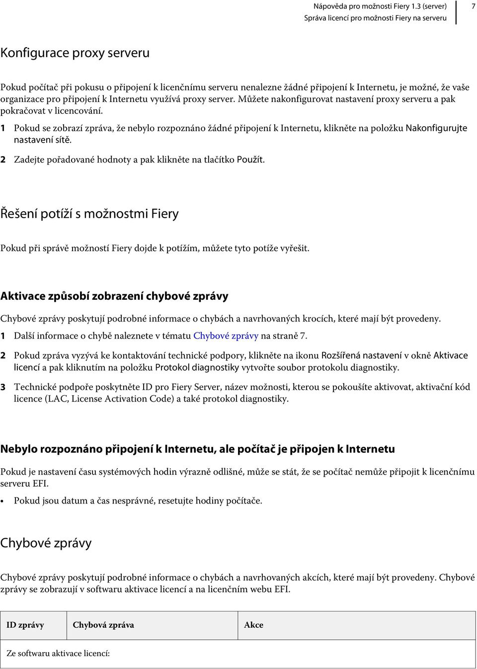 1 Pokud se zobrazí zpráva, že nebylo rozpoznáno žádné připojení k Internetu, klikněte na položku Nakonfigurujte nastavení sítě. 2 Zadejte pořadované hodnoty a pak klikněte na tlačítko Použít.