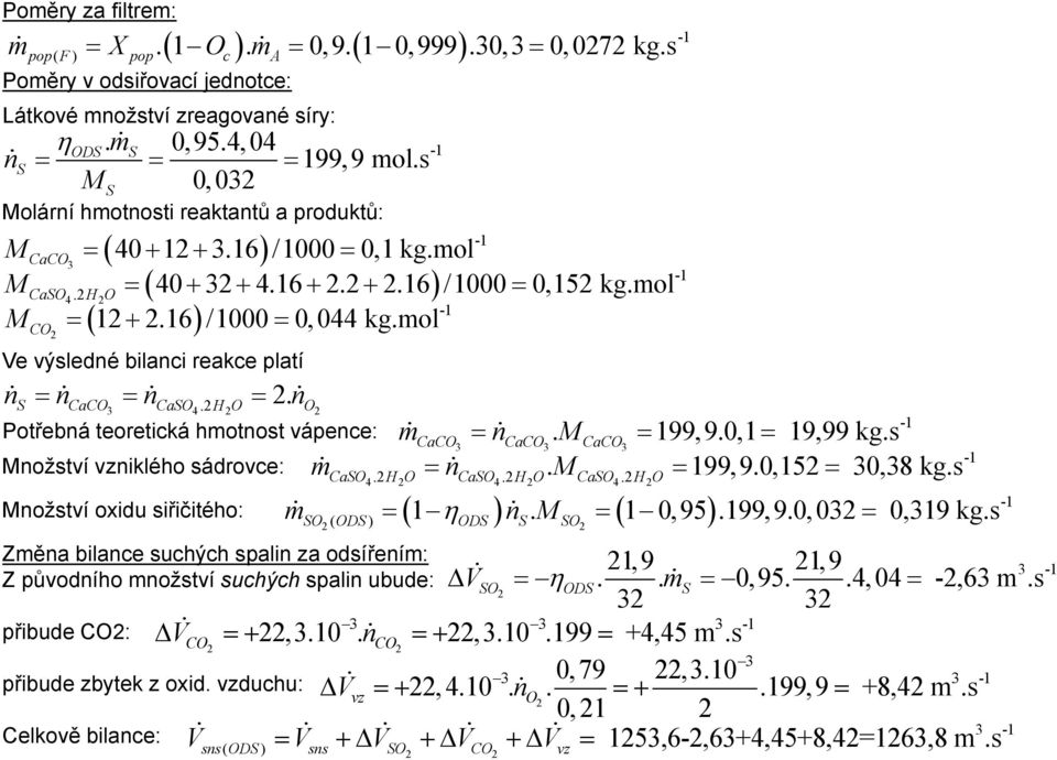 mol CO 2 Ve výsledné bilanci reakce plaí n n n n S CaCO CaSO.2H O 2. O 3 4 2 2 Pořebná eoreická hmonos vápence: Množsví vzniklého sádrovce: -1 mcaco n. 199,9.0,1 19,99 kg.s 3 CaCO M 3 CaCO 3 m n.