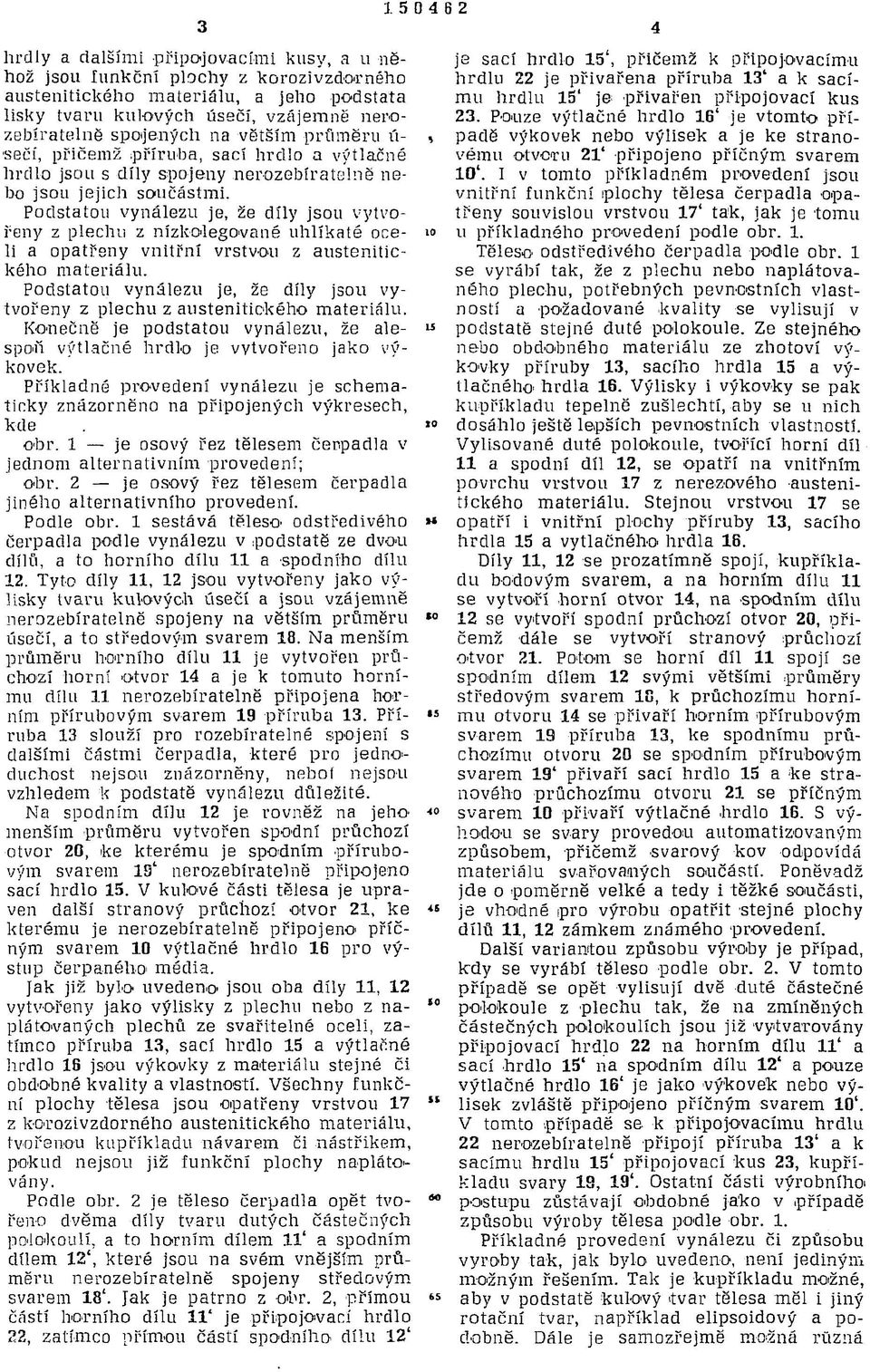Podstatou vynálezu je, že díly jsou vytvořeny z plechu z nízkolegované uhlíkaté oceli a opatřeny vnitřní vrstvou z austenitického materiálu.