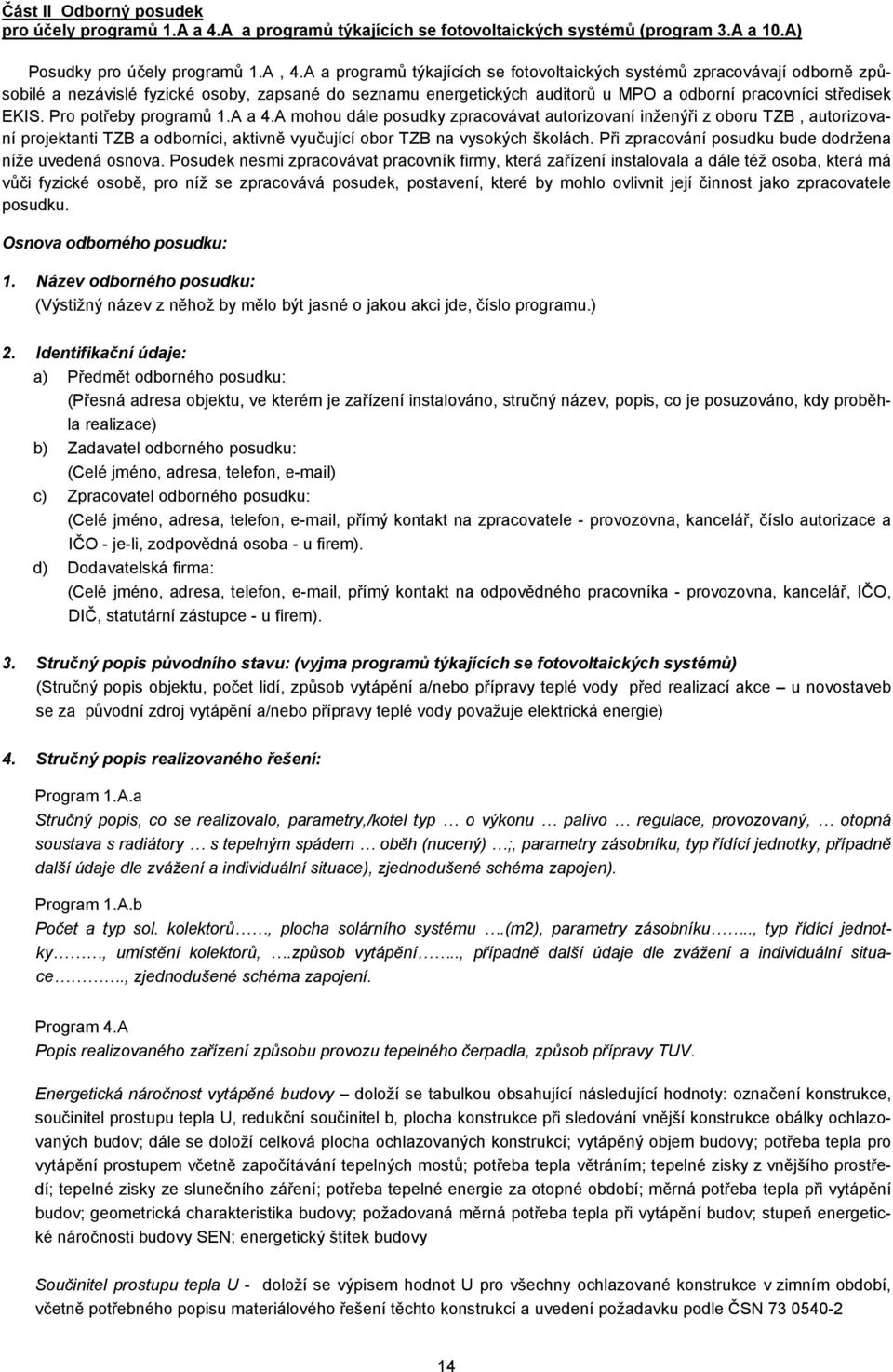 Pro potřeby programů 1.A a 4.A mohou dále posudky zpracovávat autorizovaní inženýři z oboru TZB, autorizovaní projektanti TZB a odborníci, aktivně vyučující obor TZB na vysokých školách.