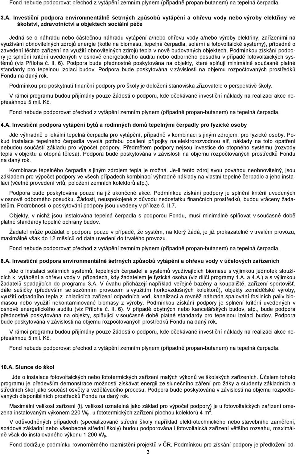 vytápění a/nebo ohřevu vody a/nebo výroby elektřiny, zařízeními na využívání obnovitelných zdrojů energie (kotle na biomasu, tepelná čerpadla, solární a fotovoltaické systémy), případně o zavedení