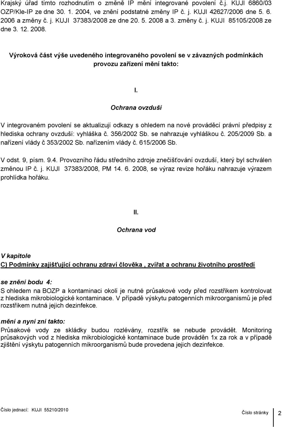 Ochrana ovzduší V integrovaném povolení se aktualizují odkazy s ohledem na nové prováděcí právní předpisy z hlediska ochrany ovzduší: vyhláška č. 356/2002 Sb. se nahrazuje vyhláškou č. 205/2009 Sb.