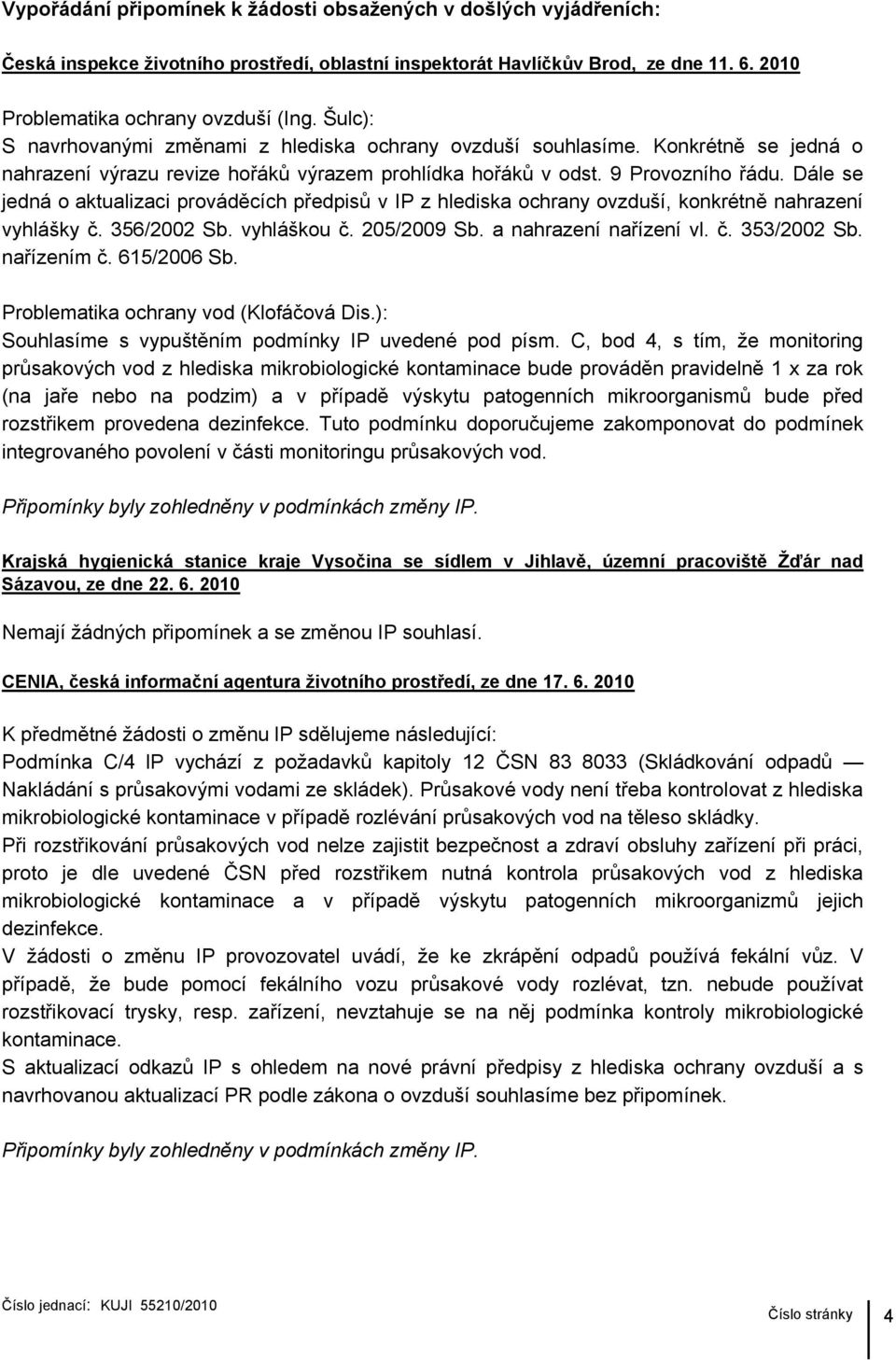 Dále se jedná o aktualizaci prováděcích předpisů v IP z hlediska ochrany ovzduší, konkrétně nahrazení vyhlášky č. 356/2002 Sb. vyhláškou č. 205/2009 Sb. a nahrazení nařízení vl. č. 353/2002 Sb.