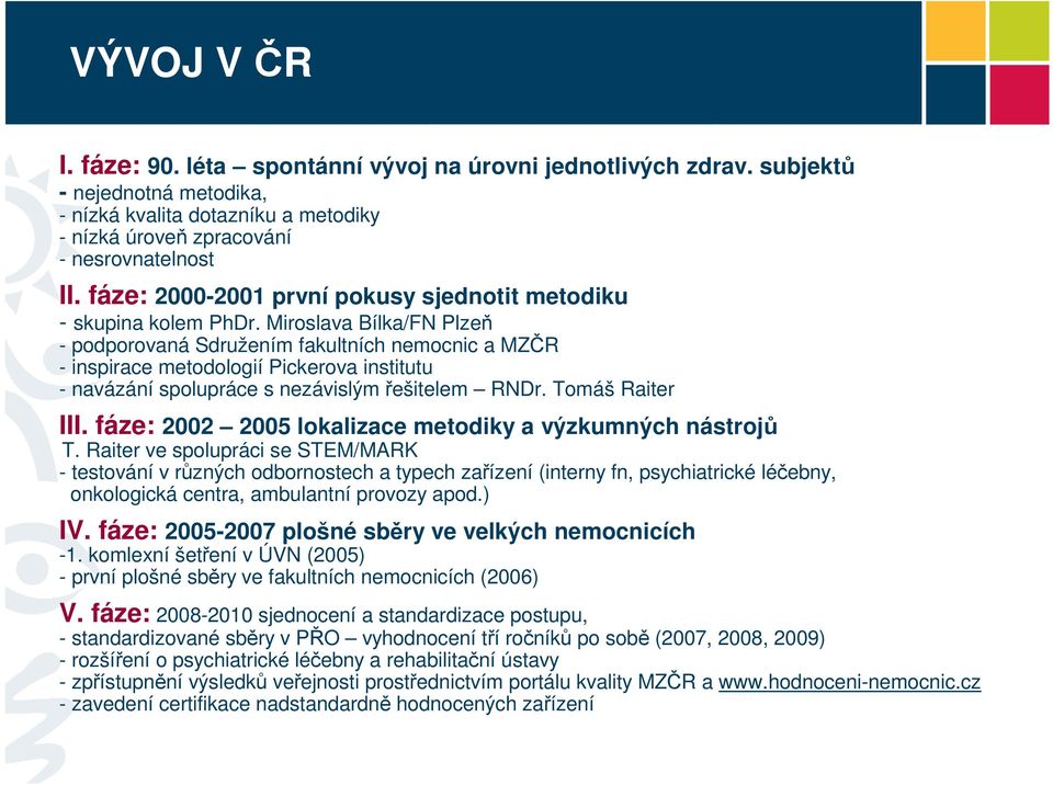 Miroslava Bílka/FN Plzeň - podporovaná Sdružením fakultních nemocnic a MZČR - inspirace metodologií Pickerova institutu - navázání spolupráce s nezávislým řešitelem RNDr. Tomáš Raiter III.