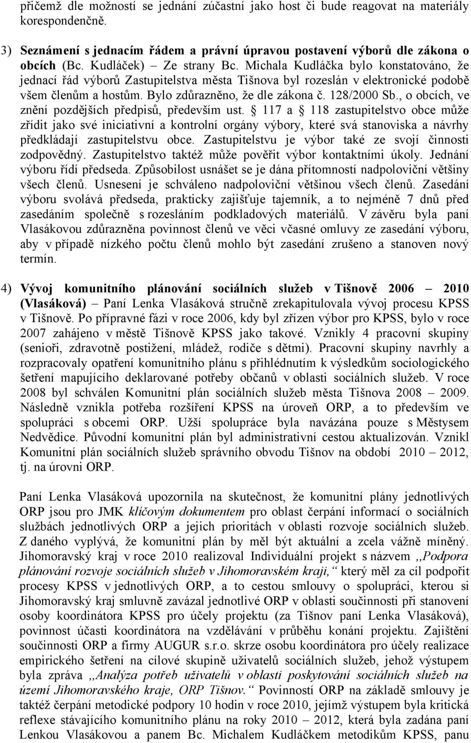 Bylo zdůrazněno, že dle zákona č. 128/2000 Sb., o obcích, ve znění pozdějších předpisů, především ust.