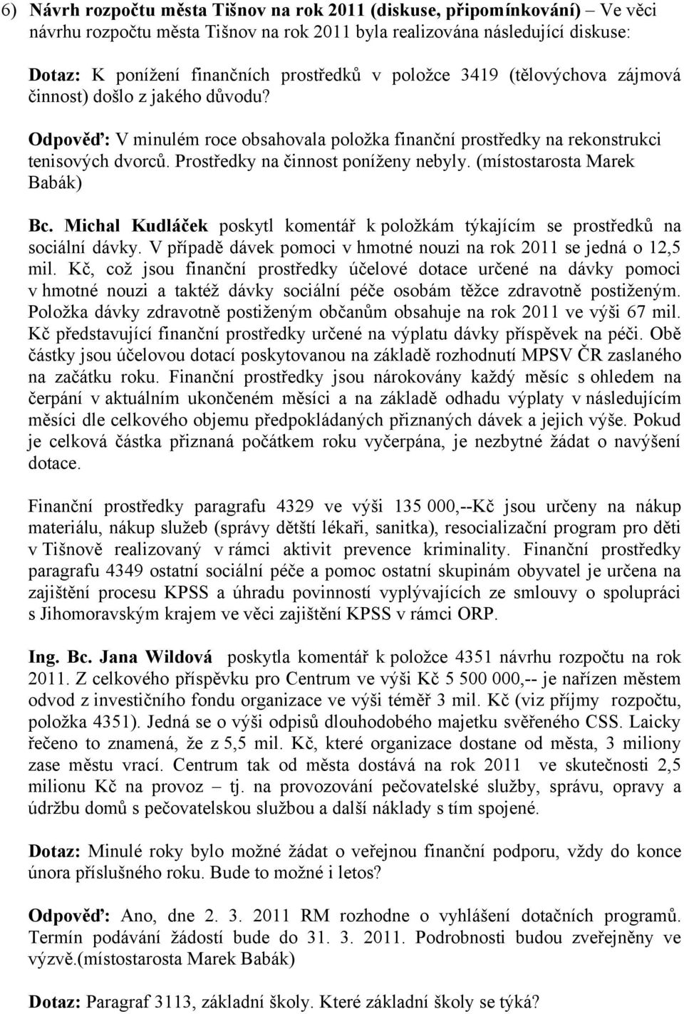 Prostředky na činnost poníženy nebyly. (místostarosta Marek Babák) Bc. Michal Kudláček poskytl komentář k položkám týkajícím se prostředků na sociální dávky.