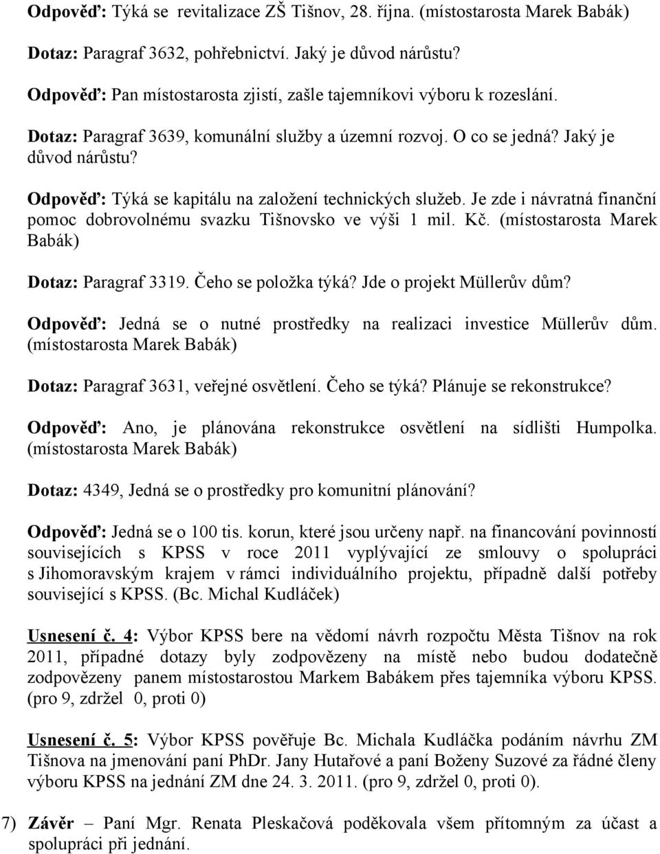 Odpověď: Týká se kapitálu na založení technických služeb. Je zde i návratná finanční pomoc dobrovolnému svazku Tišnovsko ve výši 1 mil. Kč. (místostarosta Marek Babák) Dotaz: Paragraf 3319.