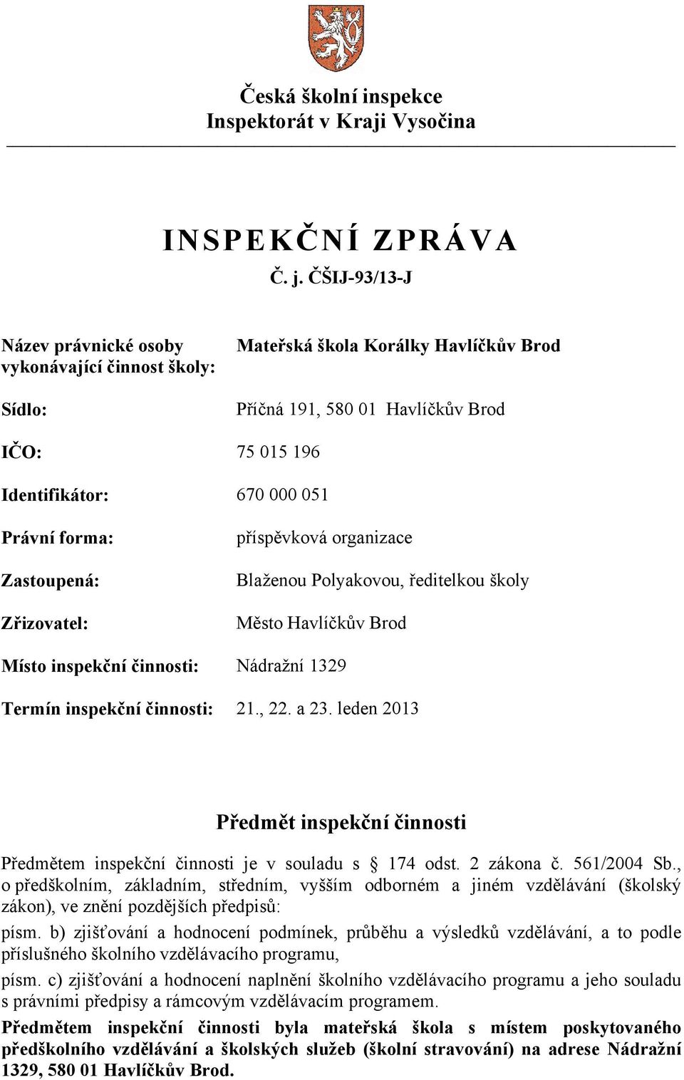 Zastoupená: Zřizovatel: příspěvková organizace Blaženou Polyakovou, ředitelkou školy Město Havlíčkův Brod Místo inspekční činnosti: Nádražní 1329 Termín inspekční činnosti: 21., 22. a 23.