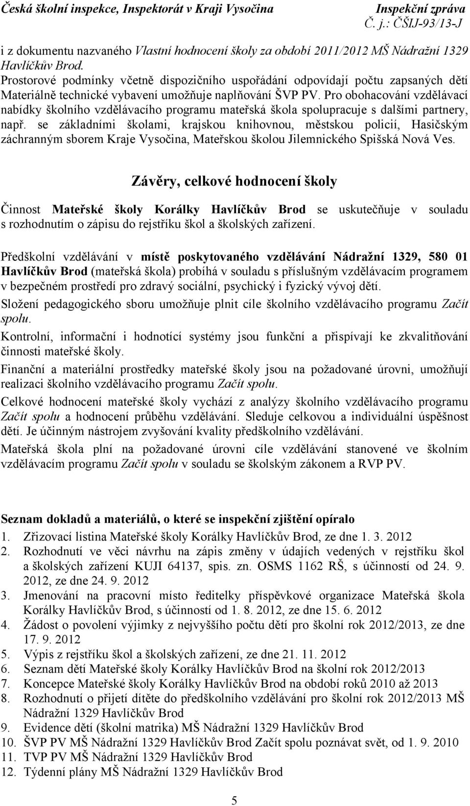 Pro obohacování vzdělávací nabídky školního vzdělávacího programu mateřská škola spolupracuje s dalšími partnery, např.