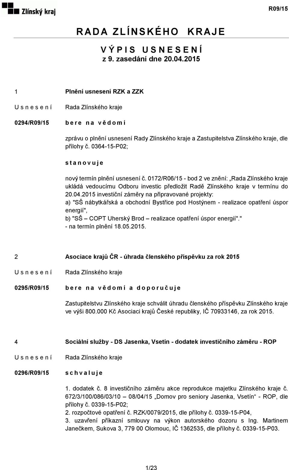 0364-15-P02; s t a n o v u j e nový termín plnění usnesení č. 0172/R06/15 - bod 2 ve znění: ukládá vedoucímu Odboru investic předložit Radě Zlínského kraje v termínu do 20.04.