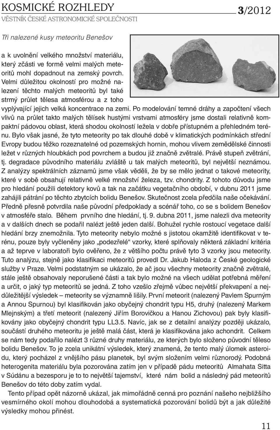 Po modelování temné dráhy a započtení všech vlivů na průlet takto malých tělísek hustými vrstvami atmosféry jsme dostali relativně kompaktní pádovou oblast, která shodou okolností ležela v dobře