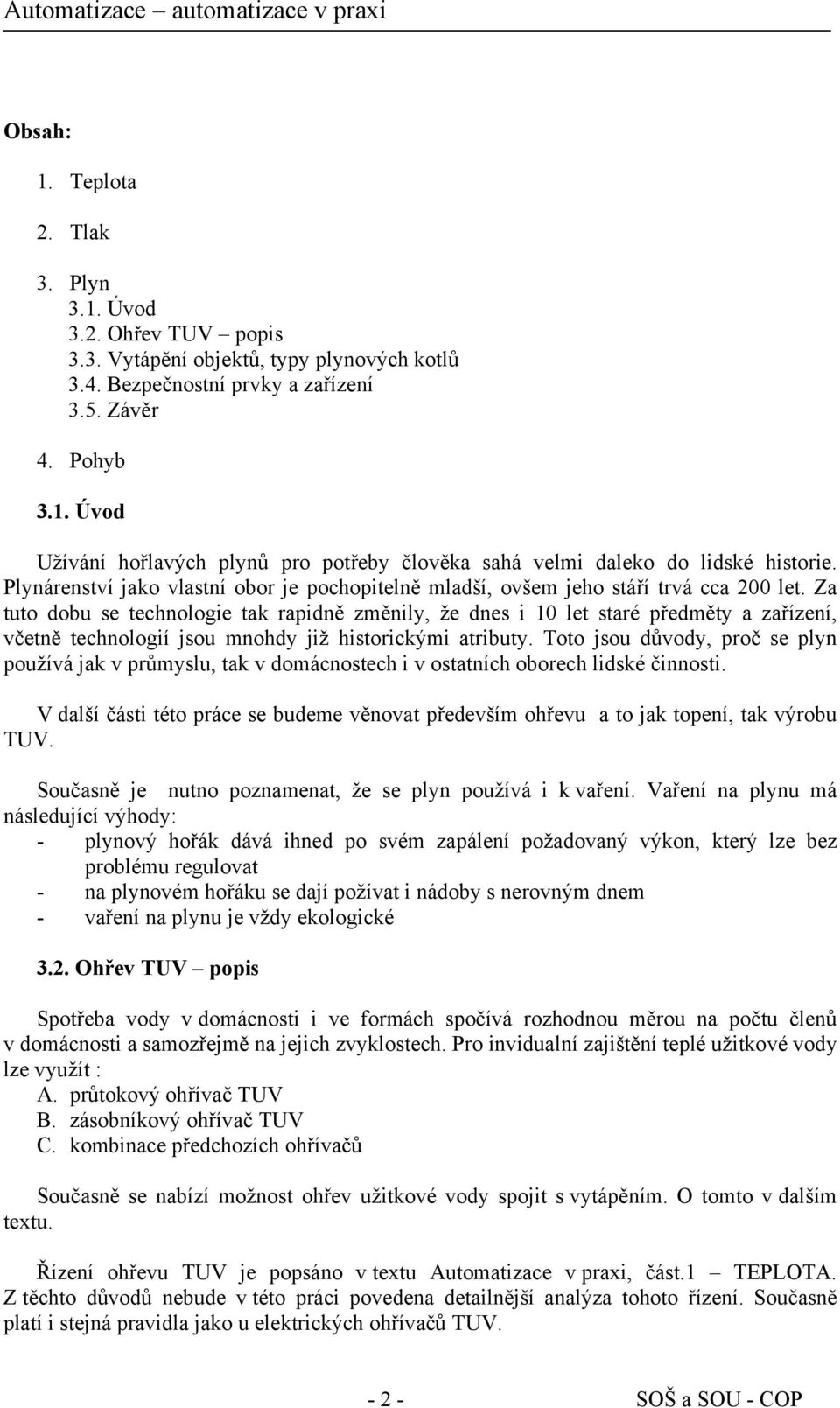 Za tuto dobu se technologie tak rapidně změnily, že dnes i 10 let staré předměty a zařízení, včetně technologií jsou mnohdy již historickými atributy.