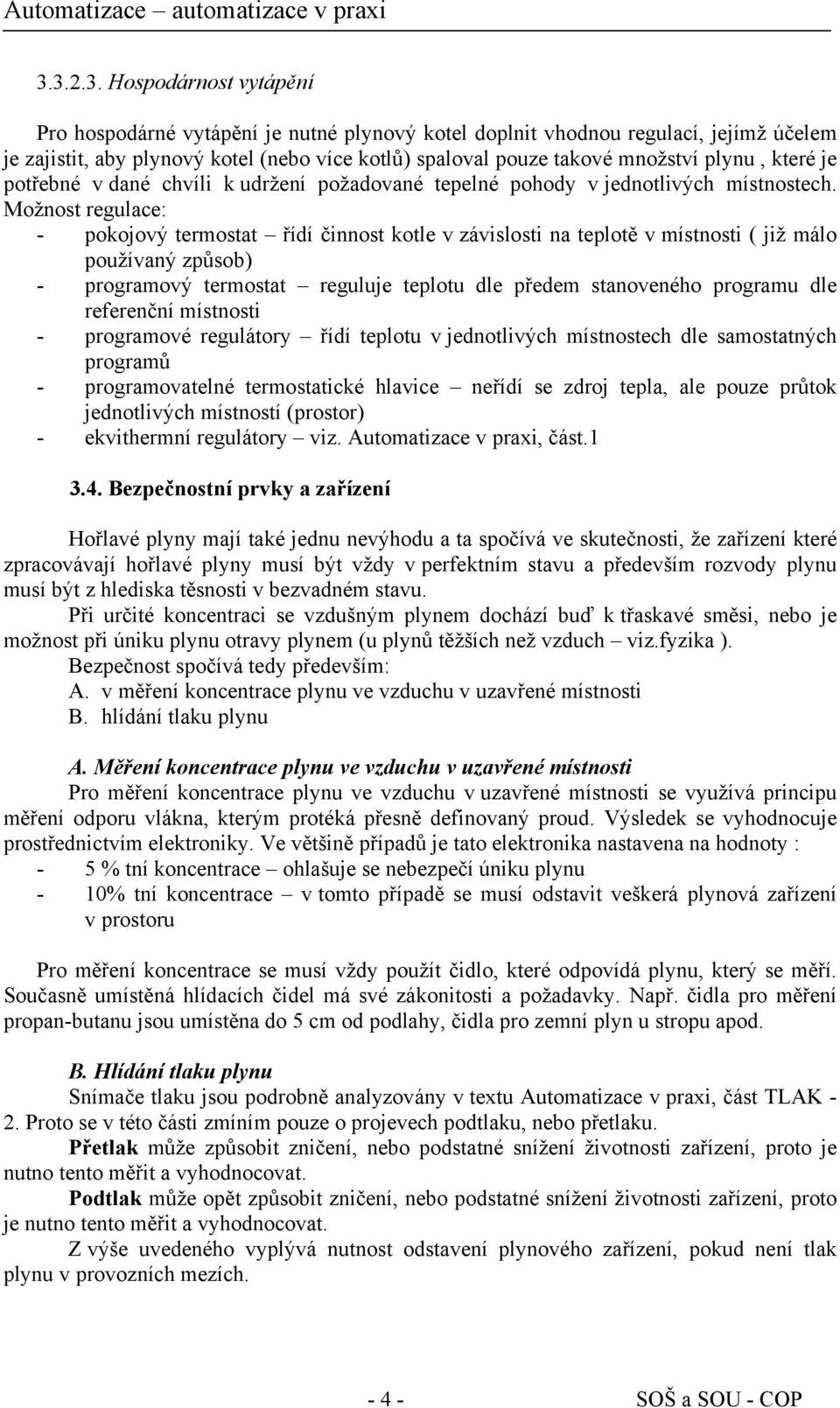 Možnost regulace: - pokojový termostat řídí činnost kotle v závislosti na teplotě v místnosti ( již málo používaný způsob) - programový termostat reguluje teplotu dle předem stanoveného programu dle