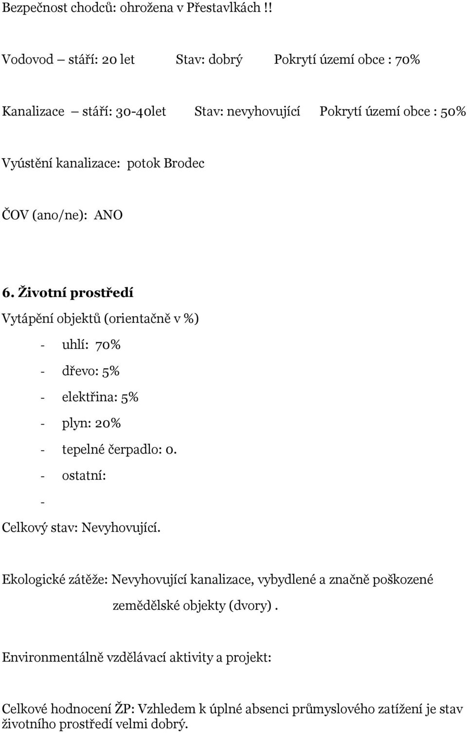 Brodec ČOV (ano/ne): ANO 6. Životní prostředí Vytápění objektů (orientačně v %) - uhlí: 70% - dřevo: 5% - elektřina: 5% - plyn: 20% - tepelné čerpadlo: 0.