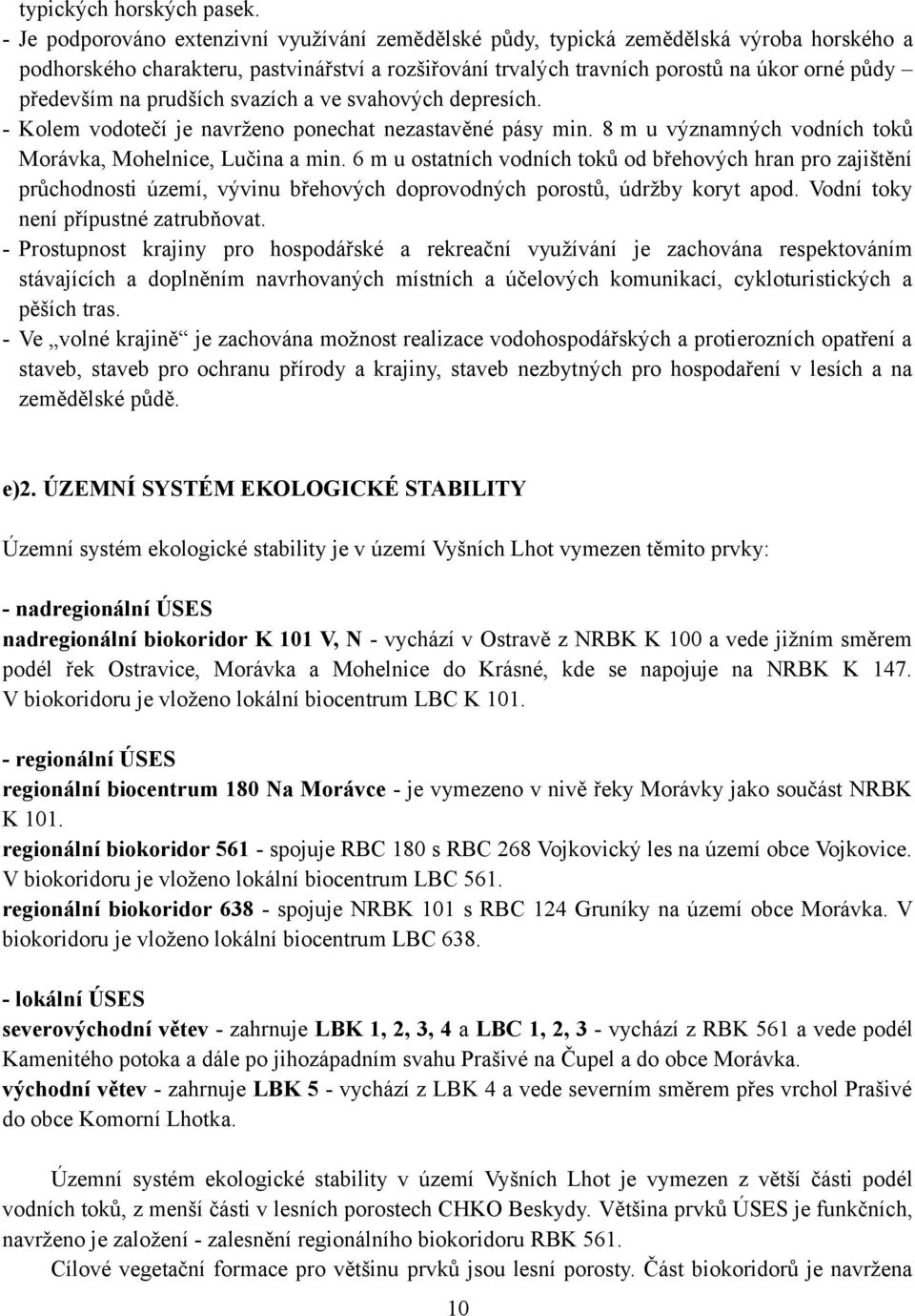 na prudších svazích a ve svahových depresích. - Kolem vodotečí je navrženo ponechat nezastavěné pásy min. 8 m u významných vodních toků Morávka, Mohelnice, Lučina a min.