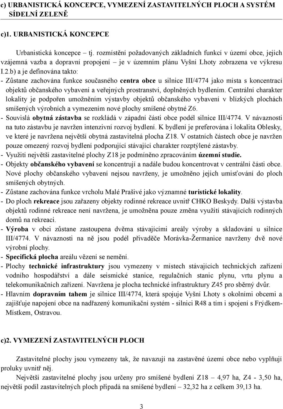 b) a je definována takto: - Zůstane zachována funkce současného centra obce u silnice III/4774 jako místa s koncentrací objektů občanského vybavení a veřejných prostranství, doplněných bydlením.