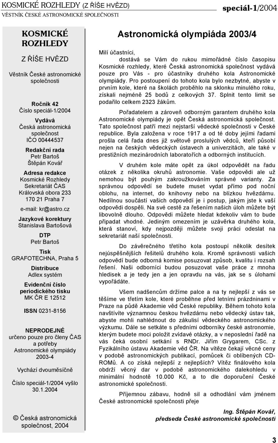 cz Jazykové korektury Stanislava Bartošová DTP Petr Bartoš Tisk GRAFOTECHNA, Praha 5 Distribuce Adlex systém Evidenční číslo periodického tisku MK ČR E 12512 ISSN 0231-8156 NEPRODEJNÉ určeno pouze