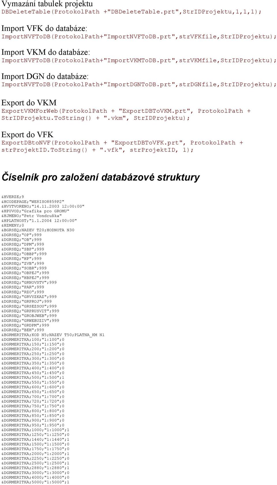 prt",strDGNfile,StrIDProjektu); Export do VKM ExportVKMForWeb(ProtokolPath + "ExportDBToVKM.prt", ProtokolPath + StrIDProjektu.ToString() + ".