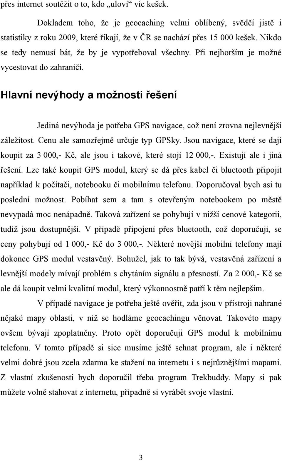 Hlavní nevýhody a možnosti řešení Jediná nevýhoda je potřeba GPS navigace, což není zrovna nejlevnější záležitost. Cenu ale samozřejmě určuje typ GPSky.