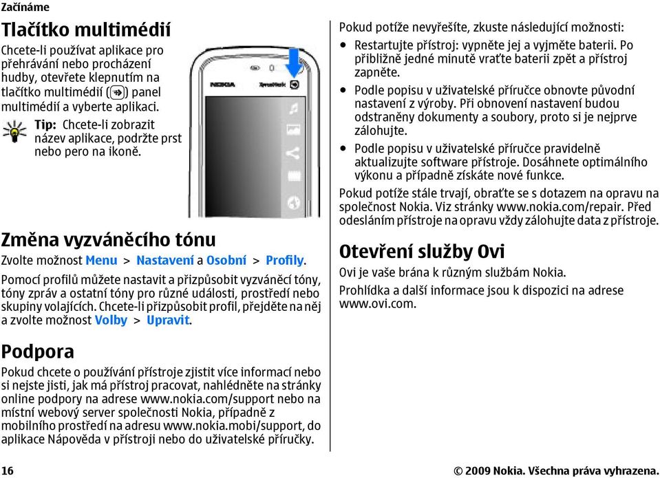 Pomocí profilů můžete nastavit a přizpůsobit vyzváněcí tóny, tóny zpráv a ostatní tóny pro různé události, prostředí nebo skupiny volajících.
