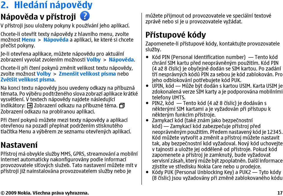 Je-li otevřena aplikace, můžete nápovědu pro aktuální zobrazení vyvolat zvolením možnosti Volby > Nápověda.