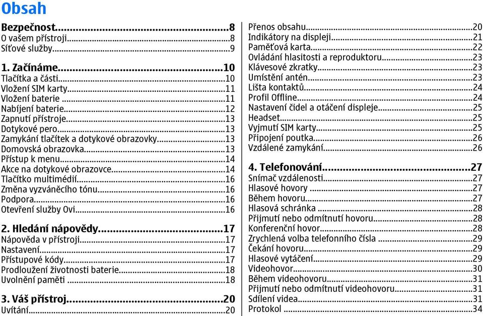 ..16 Podpora...16 Otevření služby Ovi...16 2. Hledání nápovědy...17 Nápověda v přístroji...17 Nastavení...17 Přístupové kódy...17 Prodloužení životnosti baterie...18 Uvolnění paměti...18 3.