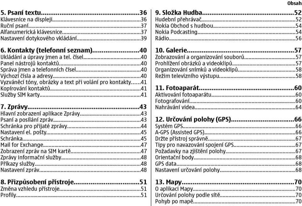 ..41 Služby SIM karty...41 7. Zprávy...43 Hlavní zobrazení aplikace Zprávy...43 Psaní a posílání zpráv...43 Schránka pro přijaté zprávy...44 Nastavení el. pošty...45 Schránka...45 Mail for Exchange.