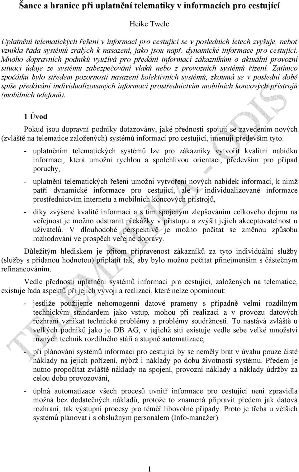 Mnoho dopravních podniků využívá pro předání informací zákazníkům o aktuální provozní situaci údaje ze systému zabezpečování vlaků nebo z provozních systémů řízení.