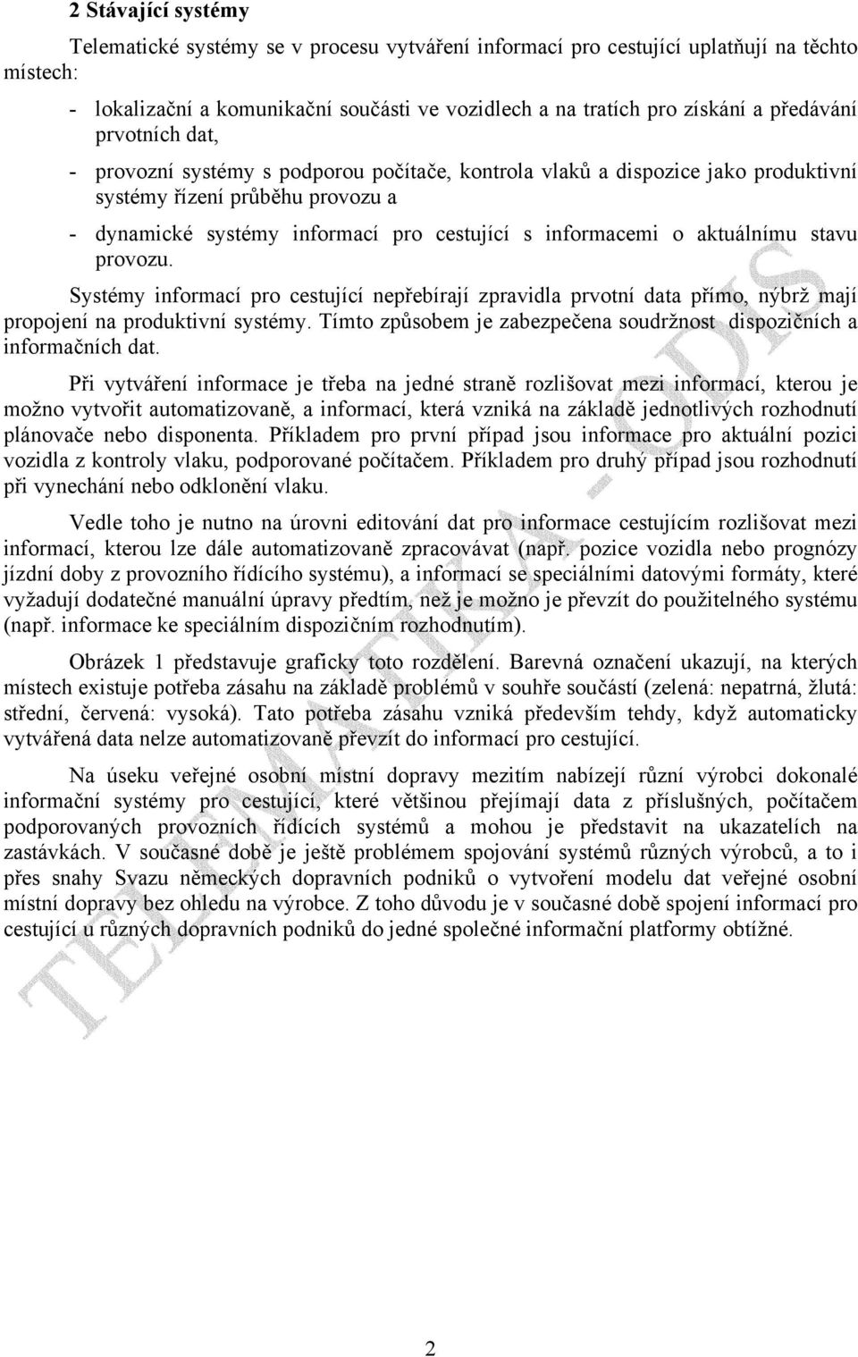 o aktuálnímu stavu provozu. Systémy informací pro cestující nepřebírají zpravidla prvotní data přímo, nýbrž mají propojení na produktivní systémy.