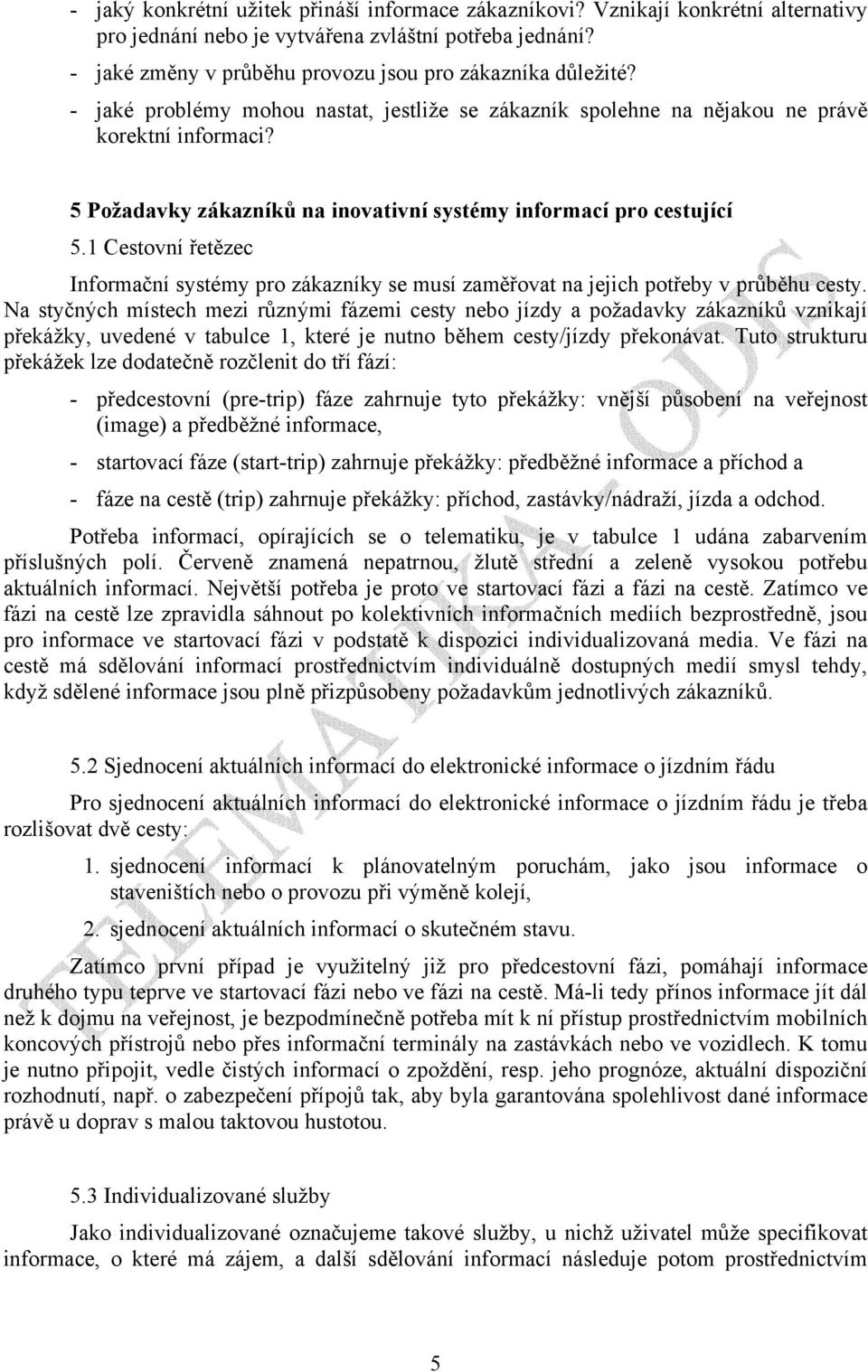 5 Požadavky zákazníků na inovativní systémy informací pro cestující 5.1 Cestovní řetězec Informační systémy pro zákazníky se musí zaměřovat na jejich potřeby v průběhu cesty.